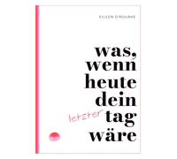 Was, wenn heute dein letzter Tag wäre?: Wie wir aus der Konfrontation mit dem Tod und der eigenen Endlichkeit unseren Lebenssinn entdecken