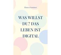 Was willst Du? Das Leben ist digital