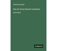 Was wir Ernst Haeckel verdanken: Erster Band
