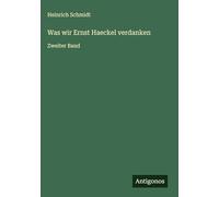 Was wir Ernst Haeckel verdanken: Zweiter Band