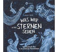 Was wir in den Sternen sehen: Eine bezaubernde Reise zu den strahlenden Himmelskörpern