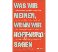 Was wir meinen, wenn wir Hoffnung sagen: Mutige Perspektiven auf die Krisen unserer Zeit
