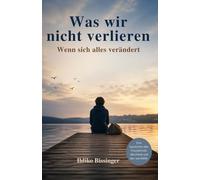 Was wir nicht verlieren: Wenn sich alles verändert