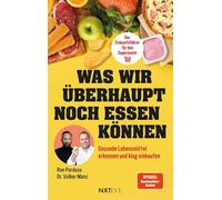Was wir überhaupt noch essen können - Gesunde Lebensmittel erkennen, Zutatenlisten verstehen, Ernährungsmythen entlarven, Zusatzstoffe vermeiden, bewusster einkaufen und gesund essen im Alltag