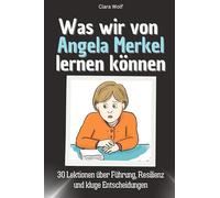 Was wir von Angela Merkel lernen können - Das perfekte Geschenk für Weihnachten und Geburtstag für Männer, Frauen und Teenager: 30 Lektionen über Führung, Resilienz und kluge Entscheidungen