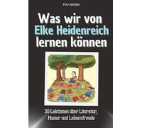 Was wir von Elke Heidenreich lernen können - Das perfekte Geschenk für Weihnachten und Geburtstag für Männer, Frauen und Teenager: 30 Lektionen über Literatur, Humor und Lebensfreude