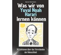 Was wir von Yuval Noah Harari lernen können - Das perfekte Geschenk für Weihnachten und Geburtstag für Männer, Frauen und Teenager: 30 Lektionen über das Verständnis der Menschheit