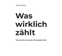 Was wirklich zählt: Die Kraft sinnvoller Produktivität