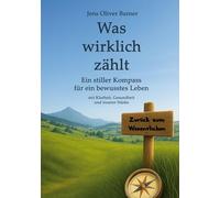 Was wirklich zählt: Ein stiller Kompass für ein bewusstes Leben mit Klarheit, Gesundheit und innerer Stärke