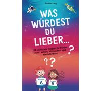Was würdest du lieber...?: 270 verrückte Fragen für Kinder zum Lachen, Mitmachen und Nachdenken!