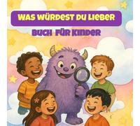 Was Würdest Du Lieber: Buch für kinder | Das lustigste Mitmachbuch voller verrückter Fragen, Spaß und Fantasie - für Kinder von 7 bis 13 Jahren!