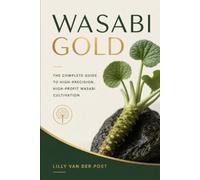 Wasabi Gold: The Complete Guide to High-Precision, High-Profit Wasabi Cultivation