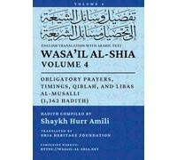 Wasa'il al-Shia, Vol. 4: Obligatory Prayers, Timings, Qiblah, and Libas Al-Musalli (1,362 Hadith)