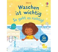 Waschen ist wichtig - so geht es richtig!: alles rund um das Thema Hygiene, z. B. Baden, Duschen, Hände- und Haarewaschen - altergerechtes Sachbilderbuch mit 30 Klappen - für Kinder ab 3 Jahren