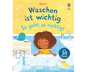 Waschen ist wichtig - so geht es richtig!: alles rund um das Thema Hygiene, z. B. Baden, Duschen, Hände- und Haarewaschen - altergerechtes Sachbilderbuch mit 30 Klappen - für Kinder ab 3 Jahren
