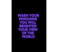 Wash Your Windows You Will Brighten Your View Of The World: Motivational Notebook For Writing