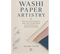 Washi Paper Artistry: Mastering Traditional Japanese Paper Crafts Through Folding, Layering, Printing, and Modern Creative Design