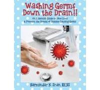 Washing Germs Down The Drain!! An Essential Guide To Save Lives & Prevent The Spread Of Disease-Causing Germs