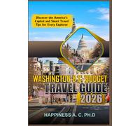 WASHINGTON D.C. BUDGET TRAVEL GUIDE 2026: Discover the America’s Capital and Smart Travel Tips for Every Explorer.