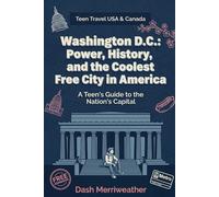 Washington D.C.: Power, History, and the Coolest Free City in America: A Teen's Guide to the Nation's Capital