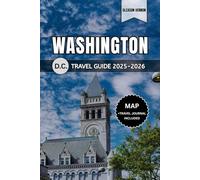 WASHINGTON D.C. TRAVEL GUIDE 2025-2026: Your Complete Companion to Exploring the Nation’s Capital: Maps, History, Culture, Top Attractions, Food, and Hidden Gems