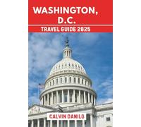Washington, D. C. Travel Guide 2025: Your Essential Handbook to Top Attractions, Local Eats, Outdoor Adventures & Insider Tips