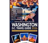 WASHINGTON D.C. TRAVEL GUIDE 2026: The Ultimate Bucket List to Monuments, Museums, Top Attractions Hidden Gems, Local Eats, and Family Adventures ... Walks, and Up-to-Date Travel Advice