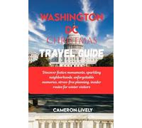 WASHINGTON DC CHRISTMAS TRA VEL GUIDE 2025: Discover festive monuments, sparkling neighborhoods, unforgettable memories, stress-free planning, insider routes for winter visitors