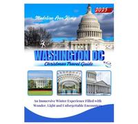 WASHINGTON DC CHRISTMAS TRAVEL GUIDE 2025: An Immersive Winter Experience Filled with Wonder, Light and Unforgettable Encounters