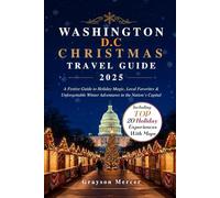 Washington DC Christmas Travel Guide 2025 (FULL-COLOR): A Festive Guide to Holiday Magic, Local Favorites & Unforgettable Winter Adventures in the Nation’s Capital (INCLUDING DETAILED MAPS)
