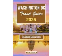 WASHINGTON DC TRAVEL GUIDE 2025: The Essential Pocket Guide to Exploring the Nation's Capital