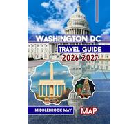 Washington DC Travel Guide 2026 2027: Discover the capital with Mount Vernon & Alexandria; Maps, Photos, Itineraries, Smithsonian Museums & Tips for Families