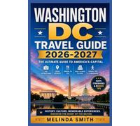 WASHINGTON DC TRAVEL GUIDE 2026-2027: The Complete Companion for an Unforgettable Journey: From Monuments to Museums, Dining to Nightlife, with Expert ... Knowledge for Your Perfect Capital Adventure