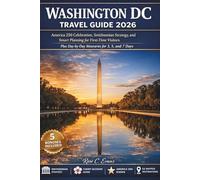 Washington DC Travel Guide 2026: America 250 Celebration, Smithsonian Strategy, and Smart Planning for First-Time Visitors Plus Day-by-Day Itineraries for 3, 5, and 7 Days