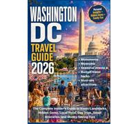 WASHINGTON DC TRAVEL GUIDE 2026: The Complete Insider's Guide to Iconic Landmarks, Hidden Gems, Local Food, Day Trips, Smart Itineraries, and Money-Saving Tips