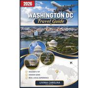 Washington DC Travel guide 2026: The Ultimate Insider's Guide to America's Capital-Local Secrets, Must-See Attractions, Neighborhoods, Food, Itineraries, and Practical Travel Tips