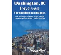 Washington, DC Travel Guide for Families on a Budget: Free Smithsonian Treasures, Metro Mastery, Monument Walking Routes, and Daily Cost Plans