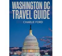 WASHINGTON DC TRAVEL GUIDE: Your Essential Vacation Companion for Exploring Iconic Landmarks, Local Cuisine, Culture, and Hidden Gems