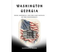 Washington Georgia: Gold, Generals, and the Last Council of the Confederacy