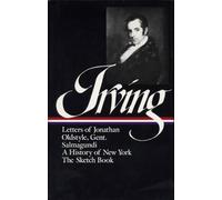 Washington Irving: History, Tales & Sketches (LOA #16): The Sketch Book / A History of New York / Salmagundi / Letters of Jonathan Oldstyle, Gent.