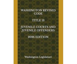 WASHINGTON REVISED CODE TITLE 13 JUVENILE COURTS AND JUVENILE OFFENDERS 2026 EDITION