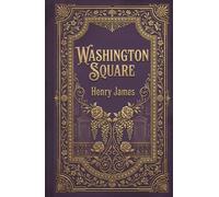 Washington Square: The 1880 Gilded Age Classic of an Heiress and the Father Who Would Not Let Her Go