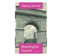 Washington Square (The Unabridged Edition)