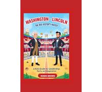 WASHINGTON VS LINCOLN THE BIG HISTORY MATCH: A Kid's Guide to Leadership, Fun facts, and Imagination