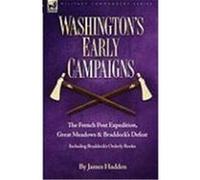 Washington's Early Campaigns: The French Post Expedition, Great Meadows and Braddock's Defeat-Including Braddock's Orderly Books Hadden, James (Auteur)