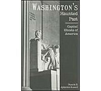 Washington's Haunted Past:: Capital Ghosts Of America