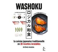 Washoku: La cuisine japonaise traditionnelle en 30 recettes inratables