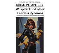 Wasp Girl and Other Fearless Dynamos: Collected Screenplays, Radio Dramas, and Stories