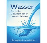 Wasser: Der stille Gesundmacher unseres Lebens