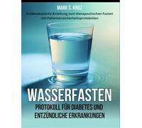 Wasserfasten Protokoll für Diabetes und Entzündliche Erkrankungen: Evidenzbasierte Anleitung zum therapeutischen Fasten mit Patientensicherheitsprotokollen